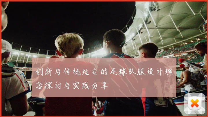 创新与传统结合的足球队服设计理念探讨与实践分享